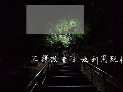 不得改变土地利用现状法规