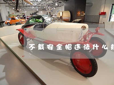 不戴安全帽违法什么规定 不戴安全帽违法什么规定
