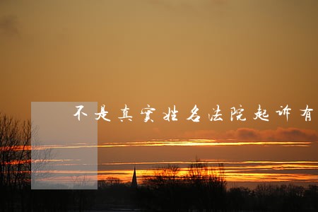 不是真实姓名法院起诉有诉吗