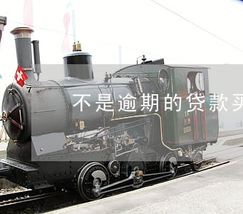不是逾期的贷款买房吗 不是逾期的贷款买房吗