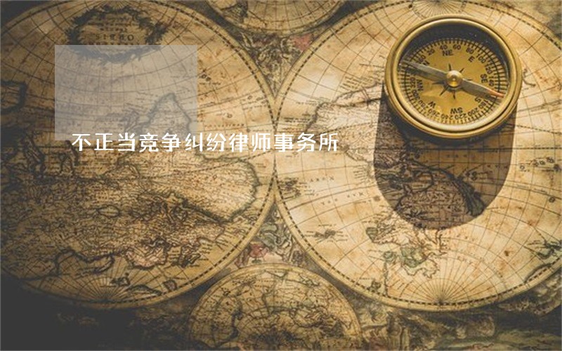 不正当竞争纠纷律师事务所 不正当竞争纠纷律师事务所
