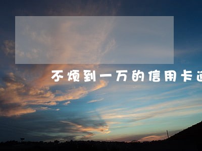 不烦到一万的信用卡逾期 不烦到一万的信用卡逾期