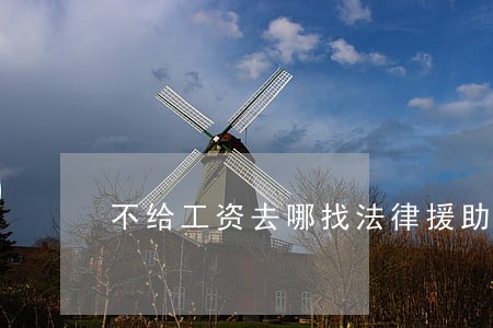 不给工资去哪找法律援助 不给工资去哪找法律援助