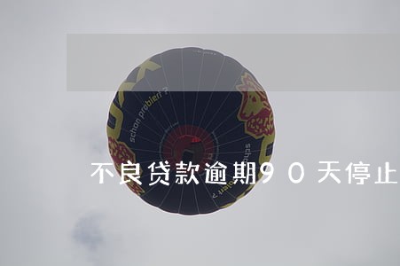 不良贷款逾期90天停止计息 不良贷款逾期90天停止计息