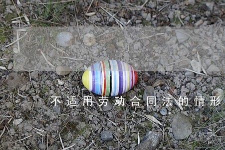 不适用劳动合同法的情形 不适用劳动合同法的情形