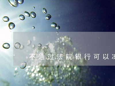 不通过法院银行可以冻结银行卡吗