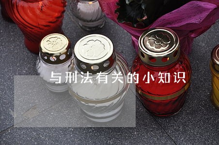 与刑法有关的小知识 与刑法有关的小知识