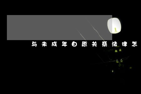 与未成年自愿关系法律怎么判 与未成年自愿关系法律怎么判