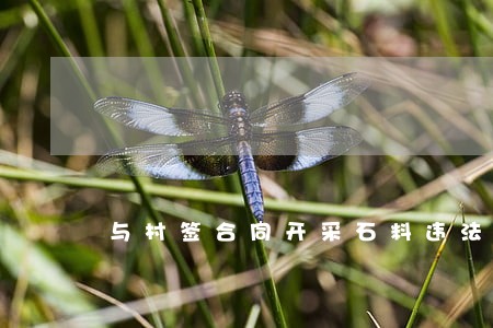 与村签合同开采石料违法吗 与村签合同开采石料违法吗