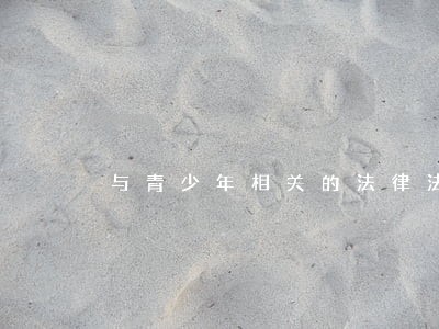 与青少年相关的法律法规 与青少年相关的法律法规