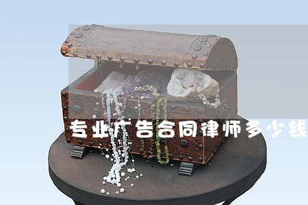 专业广告合同律师多少钱 专业广告合同律师多少钱