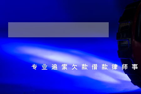 专业追索欠款借款律师事务所排名 专业追索欠款借款律师事务所排名