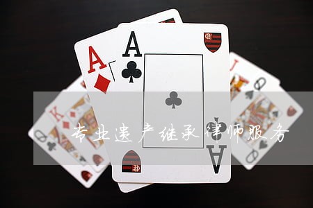 专业遗产继承律师服务 专业遗产继承律师服务
