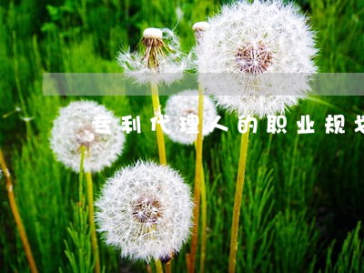 专利代理人的职业规划怎么写 专利代理人的职业规划怎么写