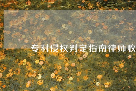专利侵权判定指南律师收费 专利侵权判定指南律师收费