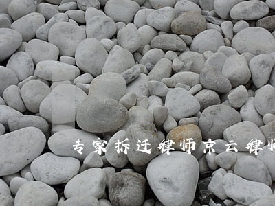 专家拆迁律师京云律师 专家拆迁律师京云律师