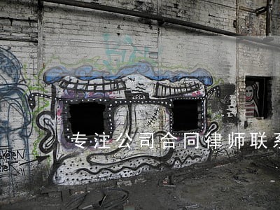 专注公司合同律师联系电话 专注公司合同律师联系电话