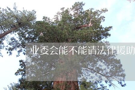 业委会能不能请法律援助 业委会能不能请法律援助