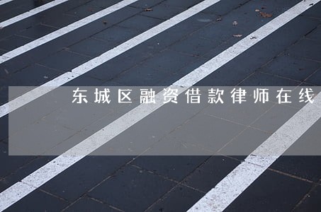 东城区融资借款律师在线免费咨询 东城区融资借款律师在线免费咨询