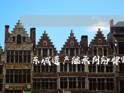 东城遗产继承纠纷律师怎样收费 东城遗产继承纠纷律师怎样收费