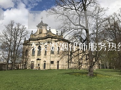 东莞婚姻律师服务热线 东莞婚姻律师服务热线