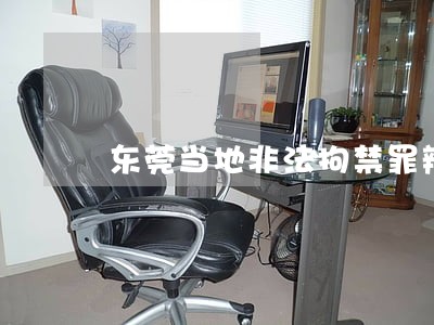 东莞当地非法拘禁罪辩护律师收费 东莞当地非法拘禁罪辩护律师收费