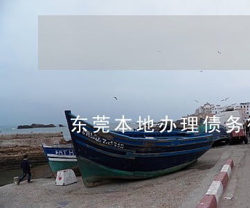 东莞本地办理债务律师电话多少 东莞本地办理债务律师电话多少