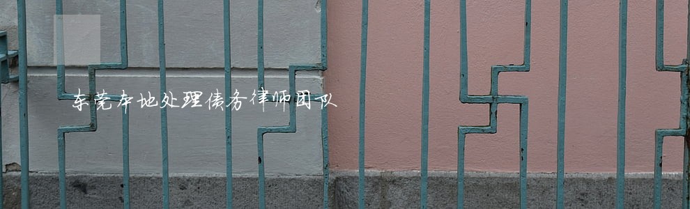 东莞本地处理债务律师团队 东莞本地处理债务律师团队