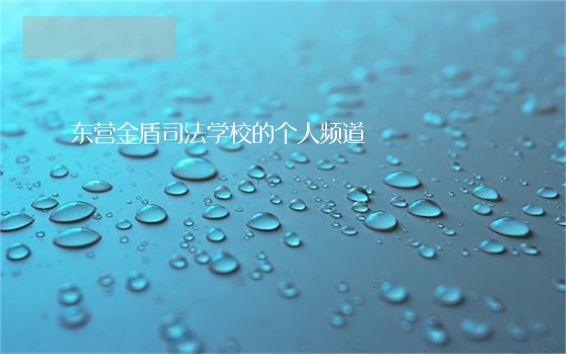 东营金盾司法学校的个人频道 东营金盾司法学校的个人频道