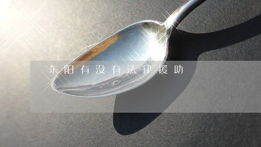 东阳有没有法律援助 东阳有没有法律援助