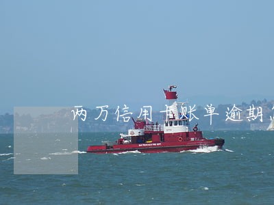 两万信用卡账单逾期怎么算的啊
