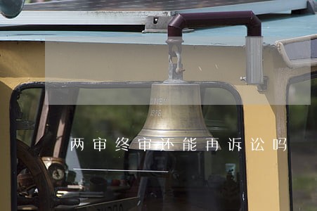 两审终审还能再诉讼吗 两审终审还能再诉讼吗