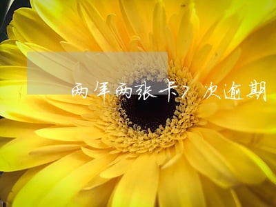 两年两张卡7次逾期 两年两张卡7次逾期