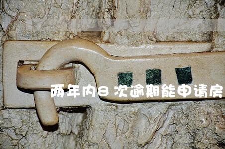 两年内8次逾期能申请房贷吗 两年内8次逾期能申请房贷吗