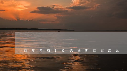 两年内有90天逾期能买房么 两年内有90天逾期能买房么