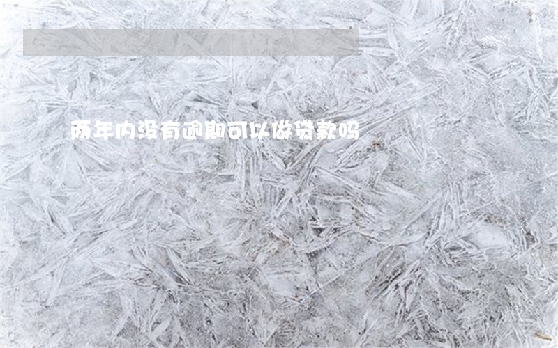 两年内没有逾期可以做贷款吗 两年内没有逾期可以做贷款吗