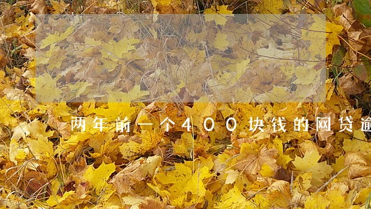 两年前一个400块钱的网贷逾期 两年前一个400块钱的网贷逾期