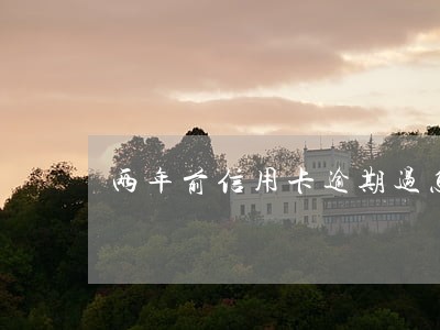 两年前信用卡逾期过怎么消除 两年前信用卡逾期过怎么消除