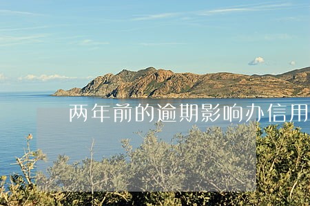 两年前的逾期影响办信用卡吗6