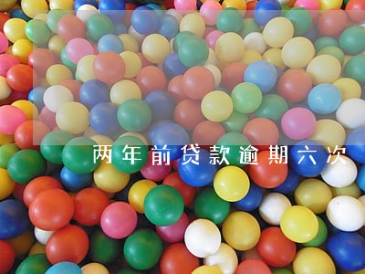 两年前贷款逾期六次 两年前贷款逾期六次
