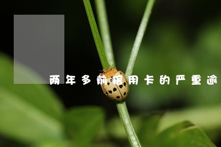 两年多前信用卡的严重逾期 两年多前信用卡的严重逾期