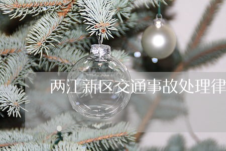 两江新区交通事故处理律师 两江新区交通事故处理律师