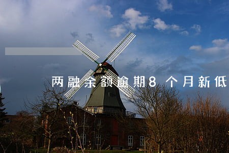 两融余额逾期8个月新低 两融余额逾期8个月新低