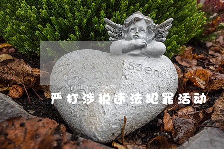 严打涉税违法犯罪活动 严打涉税违法犯罪活动