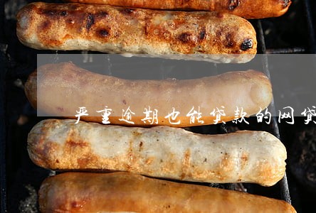 严重逾期也能贷款的网贷口子 严重逾期也能贷款的网贷口子