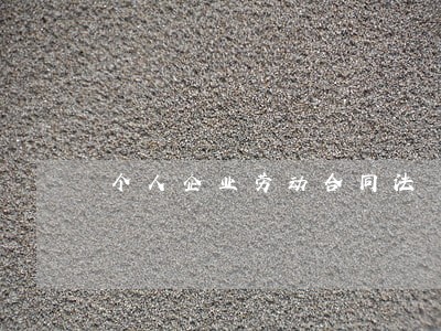 个人企业劳动合同法 个人企业劳动合同法