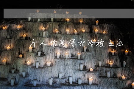 个人信息保护将被立法 个人信息保护将被立法
