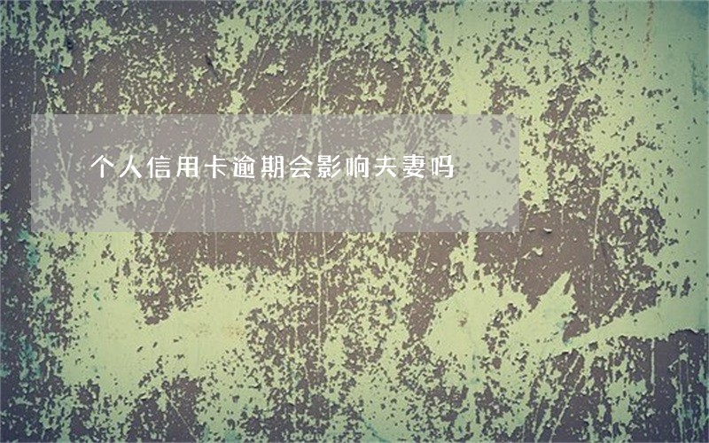 个人信用卡逾期会影响夫妻吗