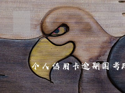 个人信用卡逾期国考政审会过吗 个人信用卡逾期国考政审会过吗