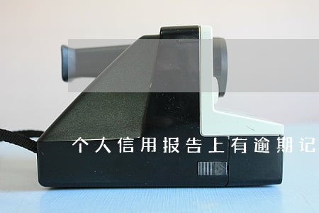 个人信用报告上有逾期记录 个人信用报告上有逾期记录